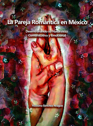 La pareja romántica en México. Desentrañando su naturaleza comunicativa y emocional