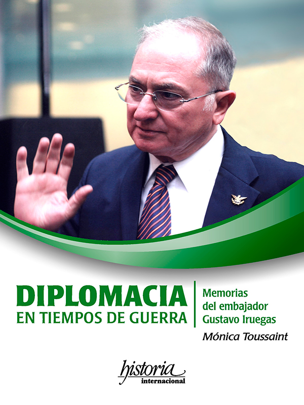 Diplomacia en tiempos de guerra: memorias del embajador Gustavo Iruegas