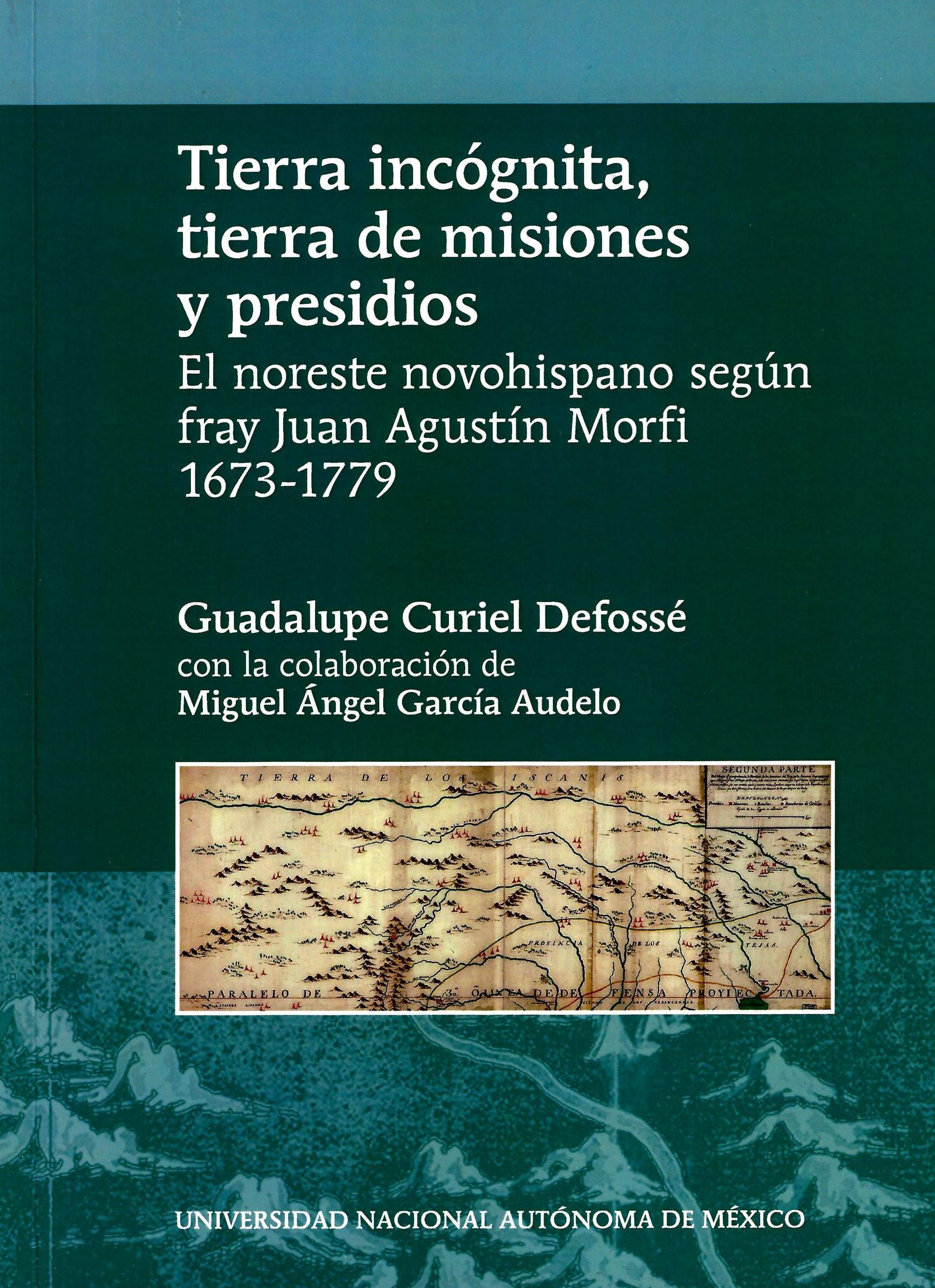 Tierra incógnita, tierra de misiones y presidios: el noreste novohispano según fray Juan Agustín Morfi, 1673-1779