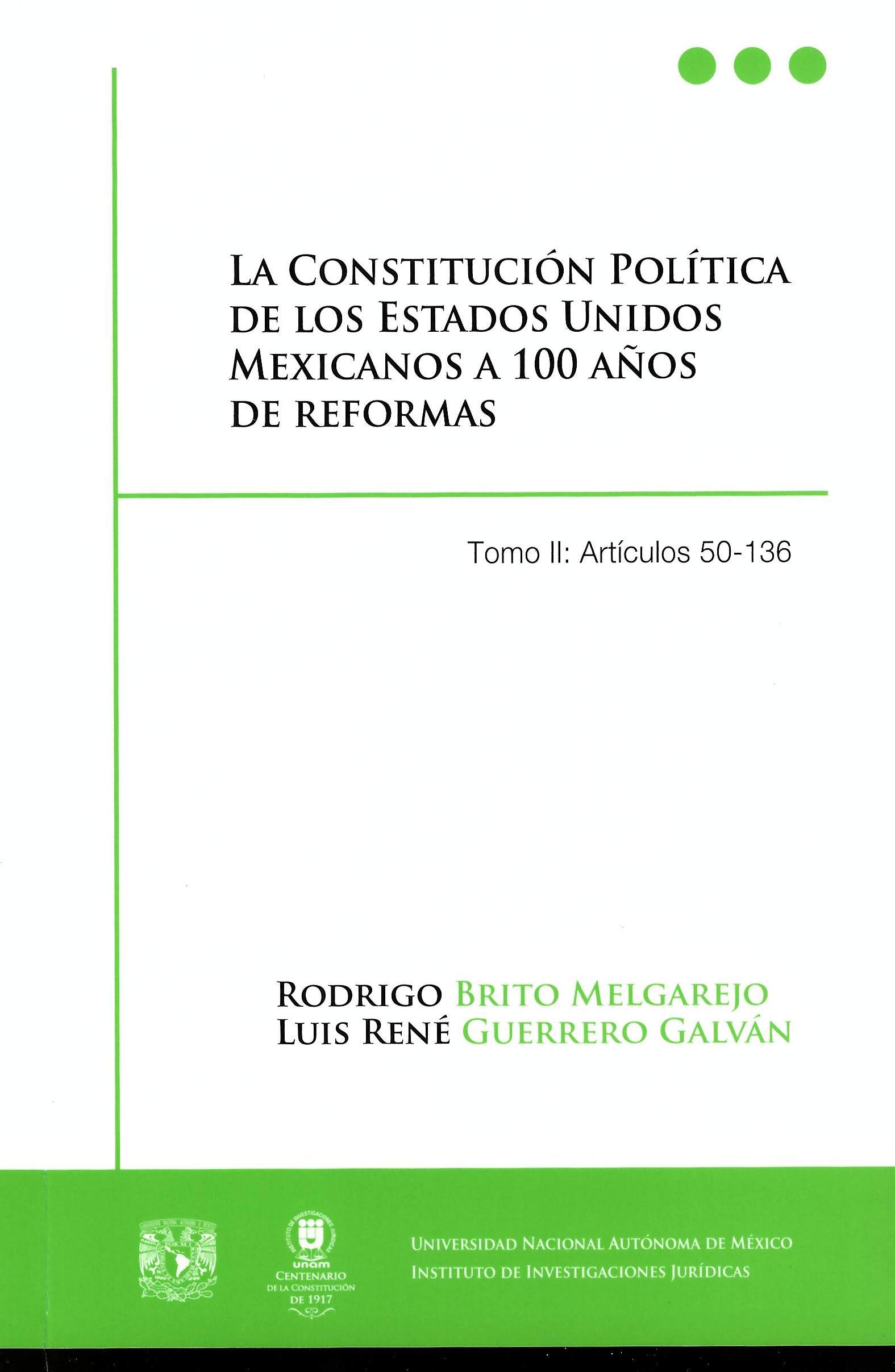 La Constitución Política de los Estados Unidos Mexicanos a 100 años de reformas Tomo II: Artículos: 50-136