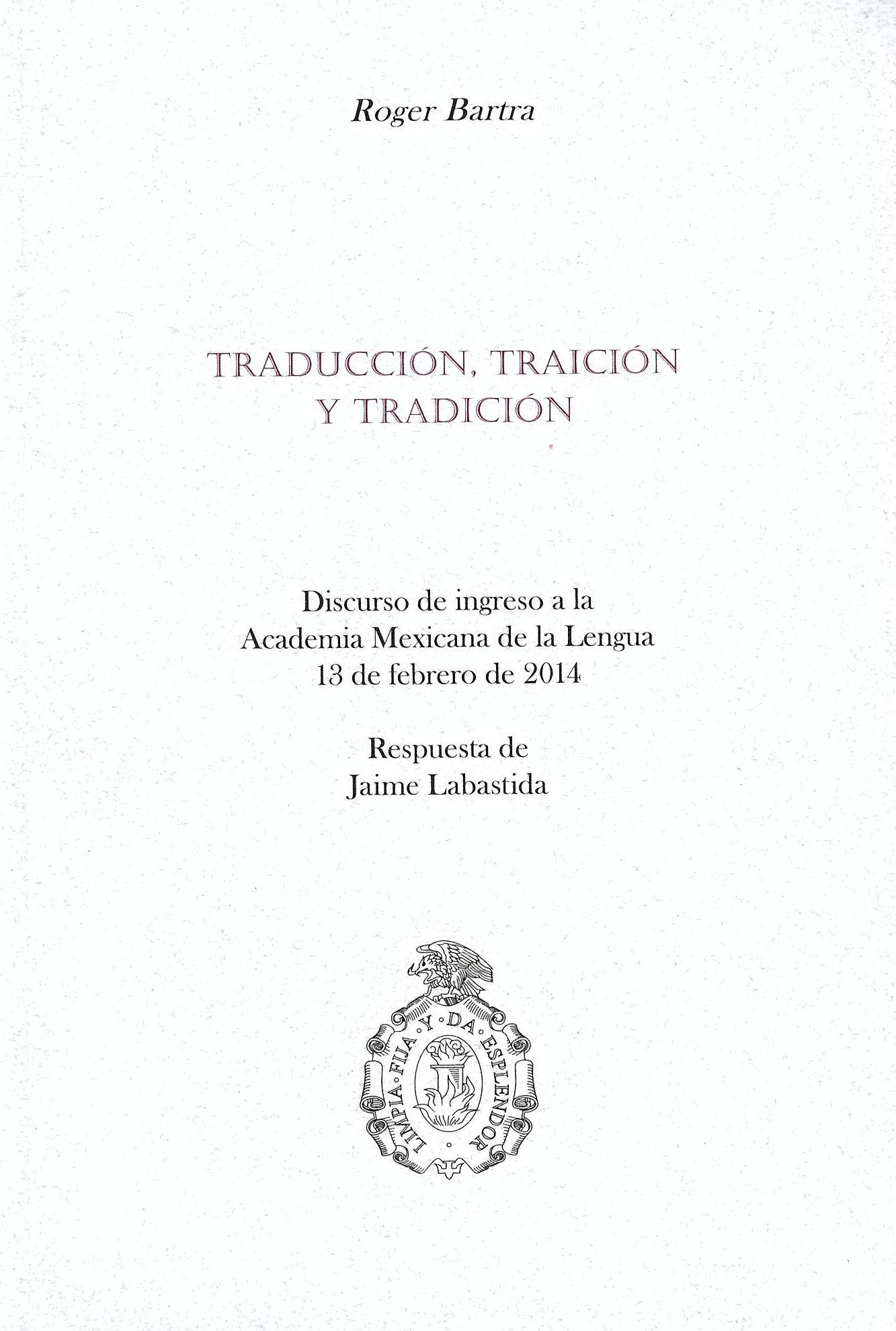 Traducción, traición y tradición Discurso de ingreso a la Academia Mexicana de la Lengua,13 de febrero de 2014