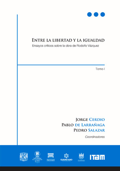 Entre la libertad y la igualdad. Ensayos críticos sobre la obra de Rodolfo Vázquez. Tomo I