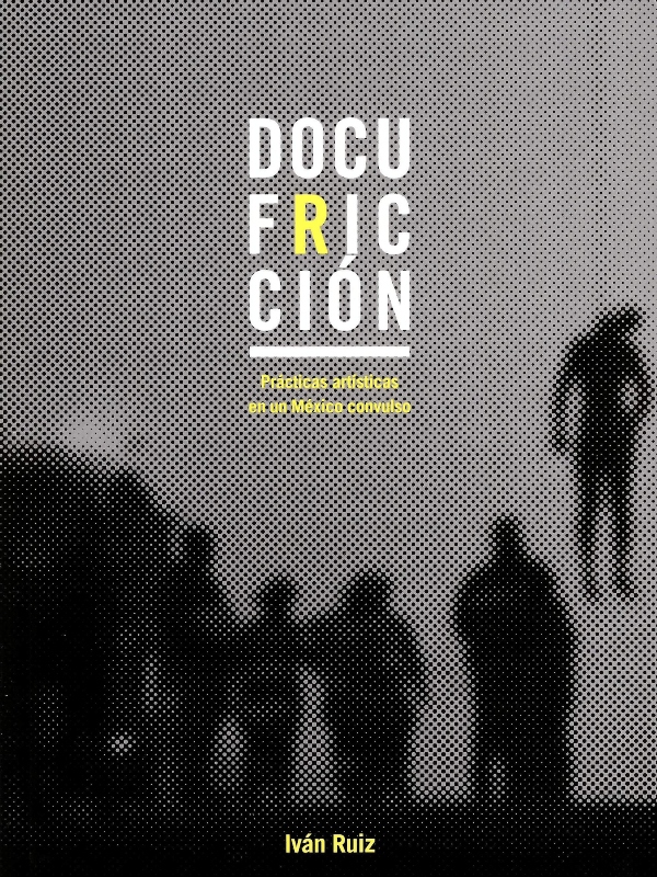 Docufricción: prácticas artísticas en un México convulso