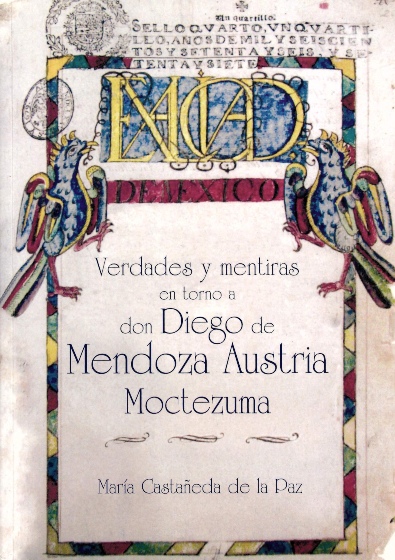 Verdades y mentiras en torno a don Diego de Mendoza Austria Moctezuma