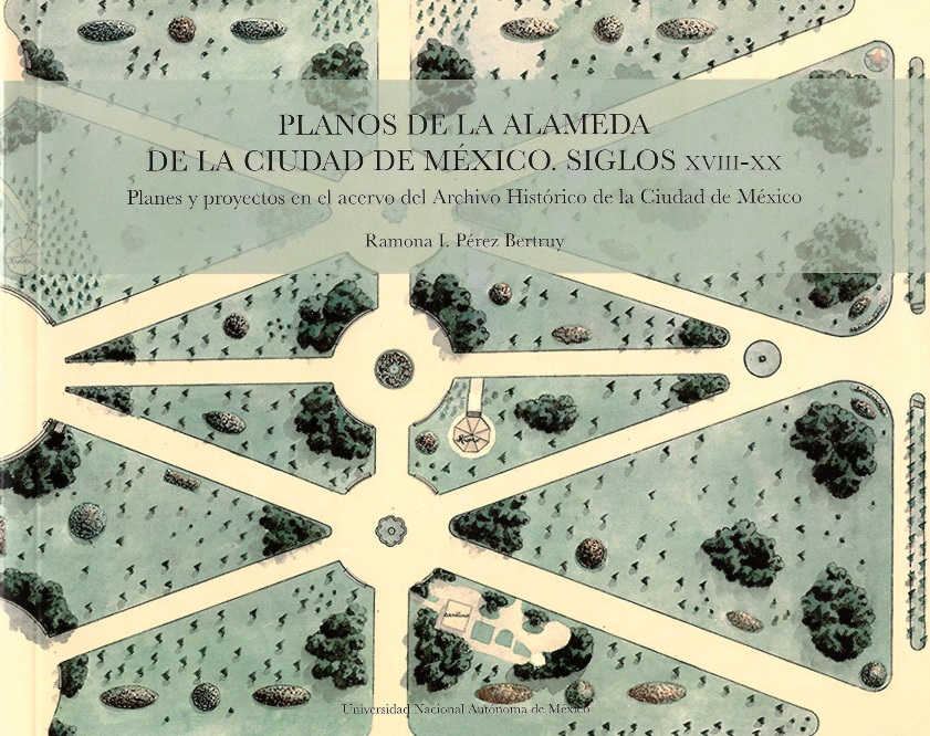 Planos de la Alameda de la Ciudad de México: siglo XVIII-XX: planes y proyectos en el acervo del