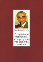 José Luis Ceceña Gámez. El capitalismo monopolista, los supergrupos y la economía