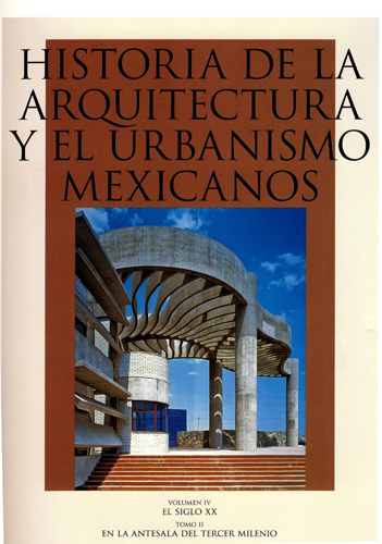 Historia de la arquitectura y el urbanismo mexicanos. Volumen IV: El siglo XX. Tomo II En la antesala del tercer milenio