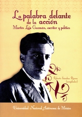 La palabra delante de la acción. Martín Luis Guzmán, escritor y político