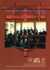 Persecución religiosa en Chiapas 1910-1940. Iglesia, estado y feligresía en el periodo revolucionario