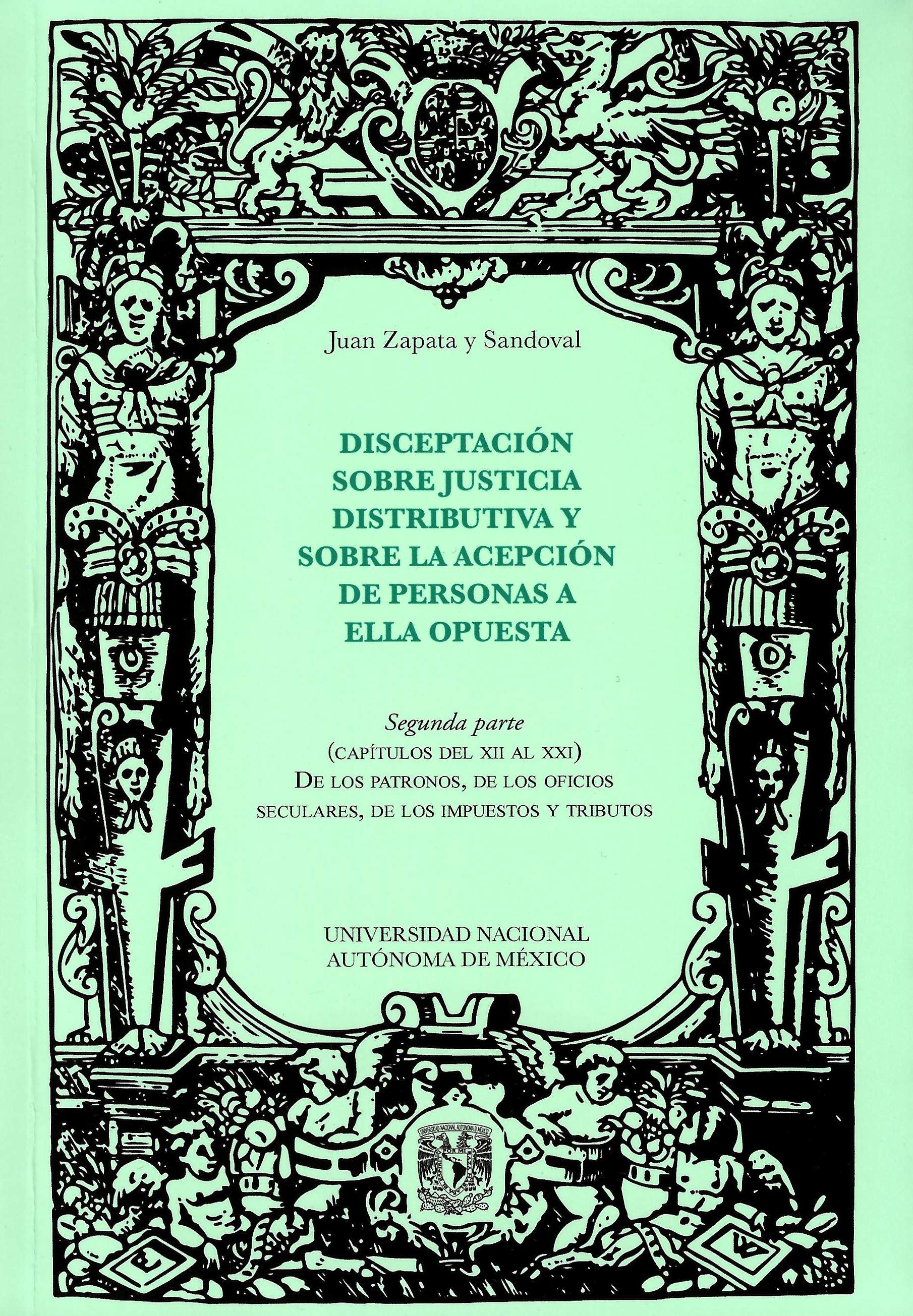 Disceptación sobre justicia distributiva y sobre la acepción de personas a ella opuesta Segunda parte (capítulos del XII al XXI) de los patronos, de los oficios seculares, de los impuestos y tributos