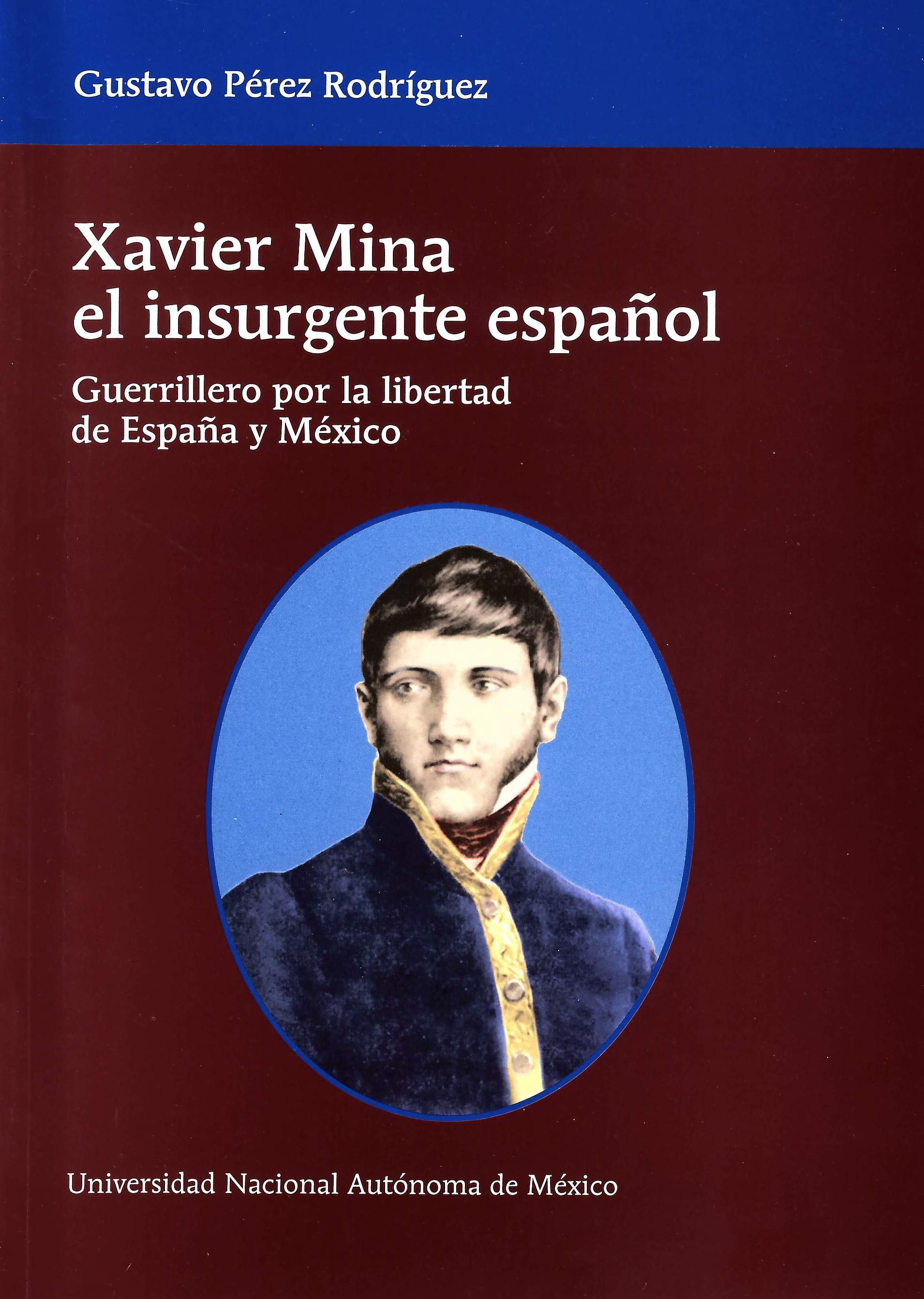 Xavier Mina, el insurgente español: guerrillero por la libertad de España y México