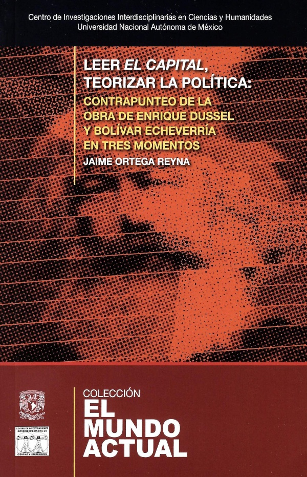 Leer El capital, teorizar la política: contrapunteo de la obra de Enrique Dussel y Bolívar Echeverría en tres momentos