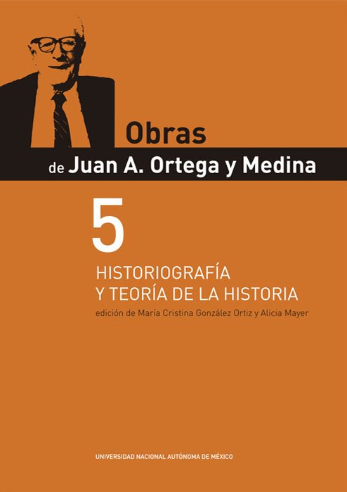 Obras de Juan A. Ortega y Medina 5 Historiografía y teoría de la historia