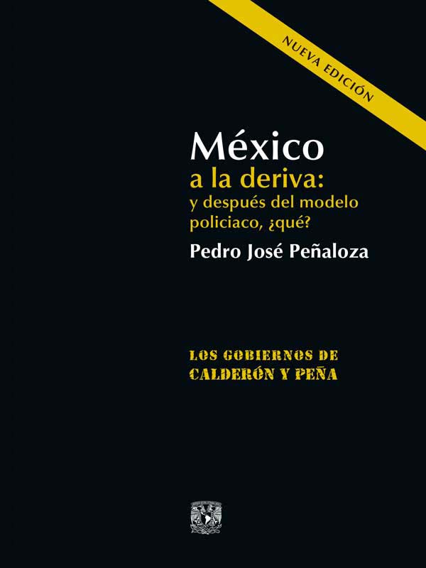 México a la deriva: y después del modelo policiaco, ¿qué?. Los gobiernos de Calderón y Peña