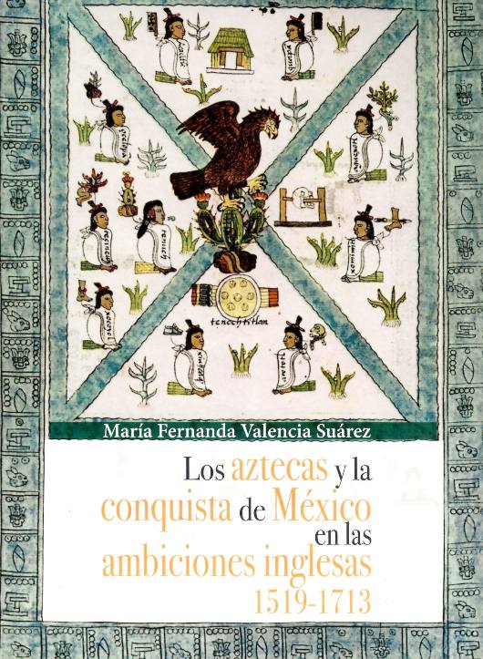 Los aztecas y la conquista de México en las ambiciones inglesas 1519-1713