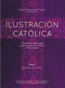 Ilustración católica: ministerio episcopal y episcopado en México (1758-1829) Tomo I región centro