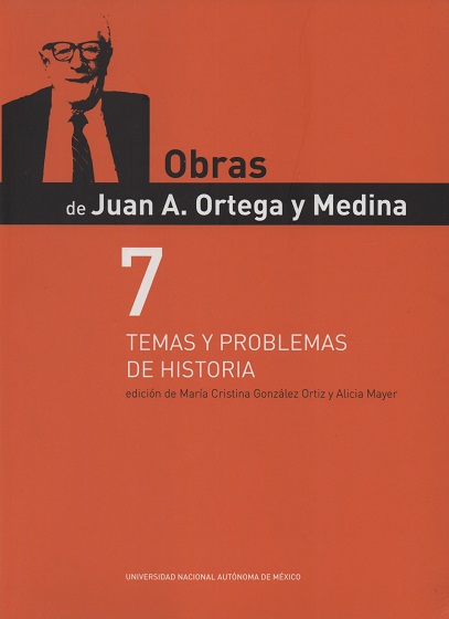 Obras de Juan A. Ortega y Medina. Vol. 7. Temas y problemas de historia