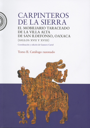 Carpinteros de la Sierra: el mobiliario taraceado de Villa Alta de San Ildefonso, Oaxaca. Tomo II