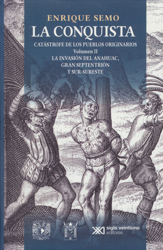 La conquista. Catástrofe de los pueblos originarios. Volumen II La invasión del Anáhuac, gran septentrión y sur-sureste