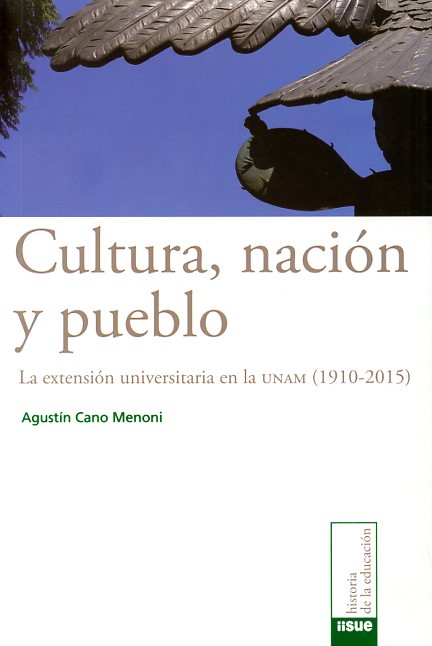 Cultura, nación y pueblo. La extensión universitaria en la UNAM (1910-2015)