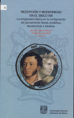 Recepción y modernidad en el siglo XIX La antigüedad clásica en la configuración del pensamiento liberal, romántico, decadentista e idealista