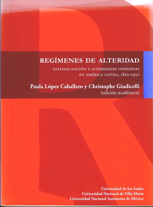 Regímenes de alteridad. Estados-nación y alteridades indígenas en América Latina, 1810-1950