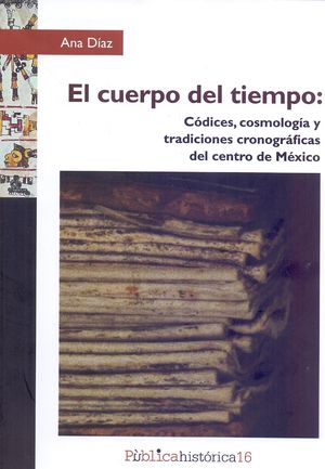 El cuerpo del tiempo: códices, cosmología y tradiciones cronográficas del centro de México