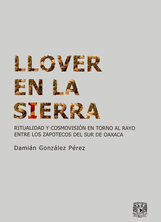 Llover en la sierra. Ritualidad y cosmovisión en torno al Rayo entre los zapotecos del sur de Oaxaca