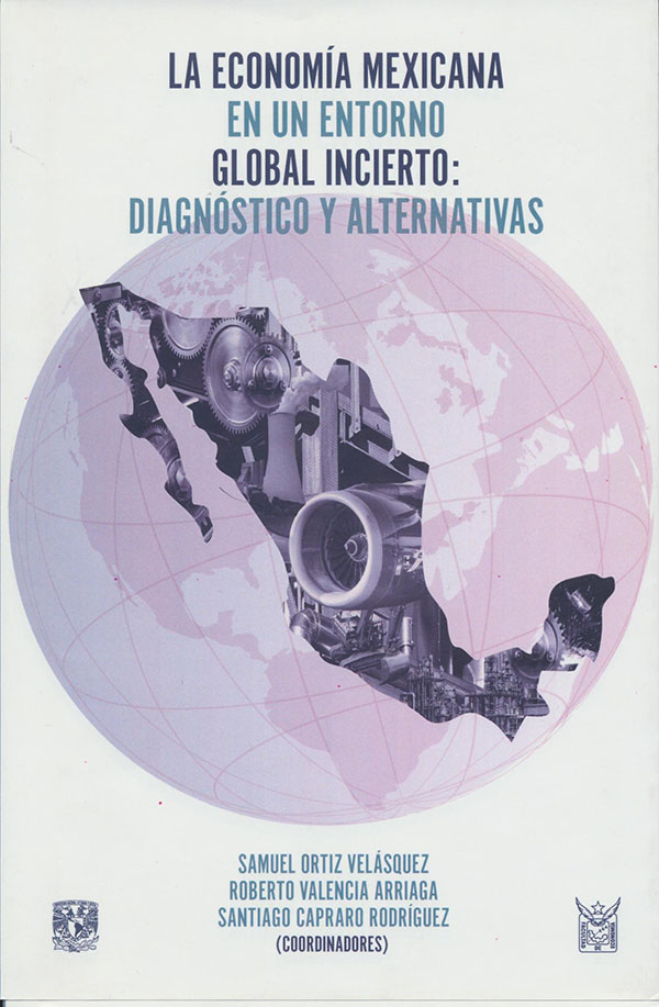 La economía mexicana en un entorno global incierto: diagnóstico y alternativas