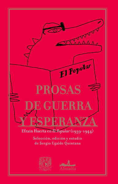 Prosas de guerra y esperanza. Efraín Huerta en El Popular (1939-1944)