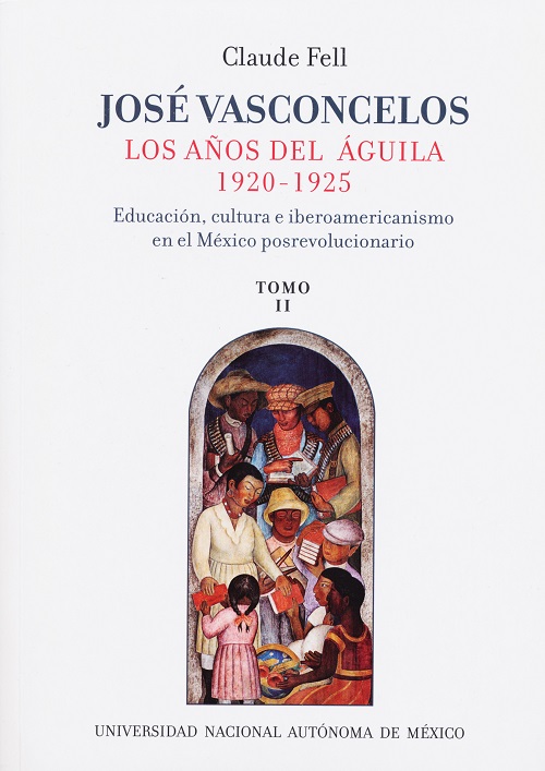 José Vasconcelos, los años del águila 1920-1925. Tomos I y II