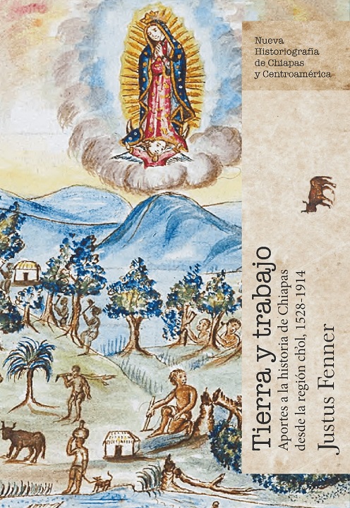 Tierra y trabajo. Aportes a la historia de Chiapas desde la región ch'ol, 1528-1914