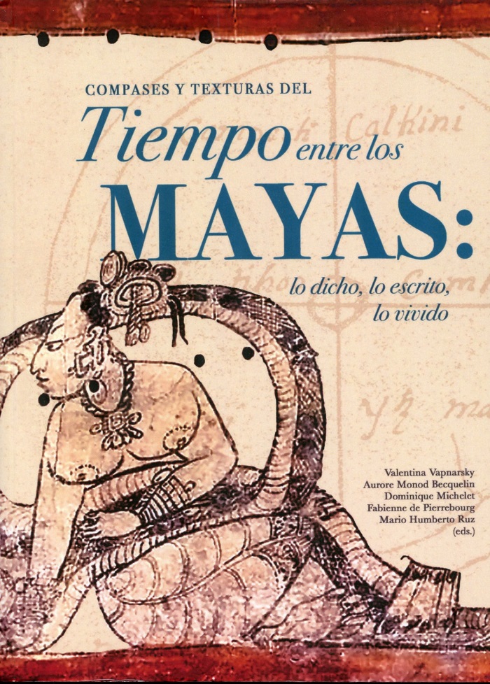 Compases y texturas del tiempo entre los mayas: lo dicho, lo escrito, lo vivido