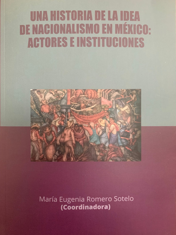 Una historia de la idea de nacionalismos en México: actores e instituciones