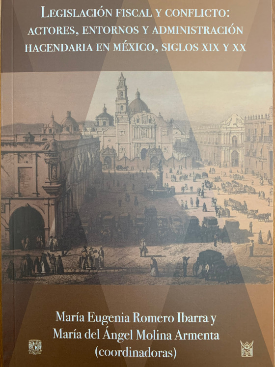 Legislación fiscal y conflicto: actores, entornos y administración hacendaria en México, siglos XIX y XX