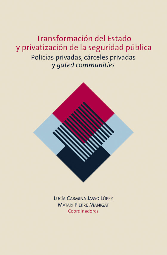 Transformación del Estado y privatización de la seguridad pública. Policías privadas, cárceles privadas y gated communities en México