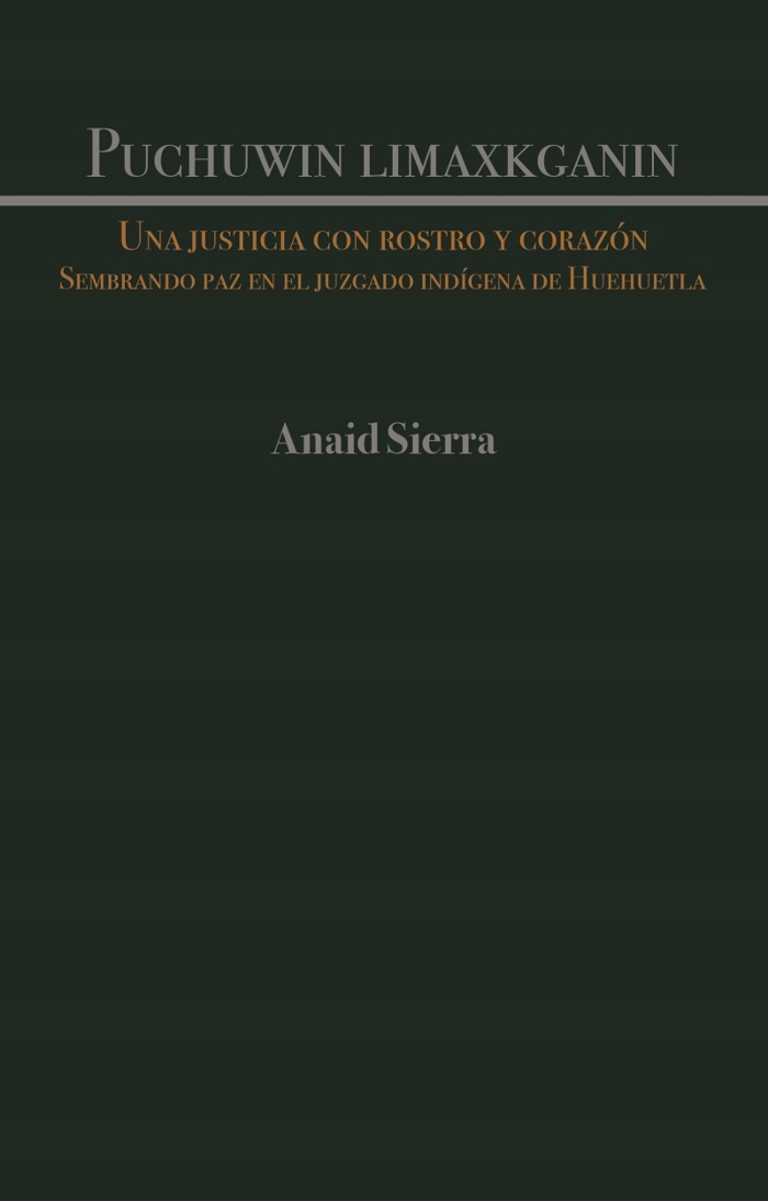 Puchuwin limaxkganin. Una justicia con rostro y corazón Sembrando paz en el juzgado indígena de Huehuetla