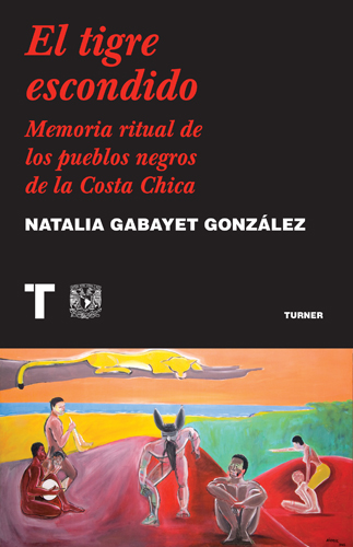 El tigre escondido. Memoria ritual de los pueblos negros de la Costa Chica