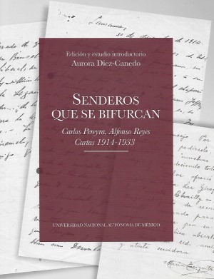 Senderos que se bifurcan. Carlos Pereyra, Alfonso Reyes. Cartas 1914-1933