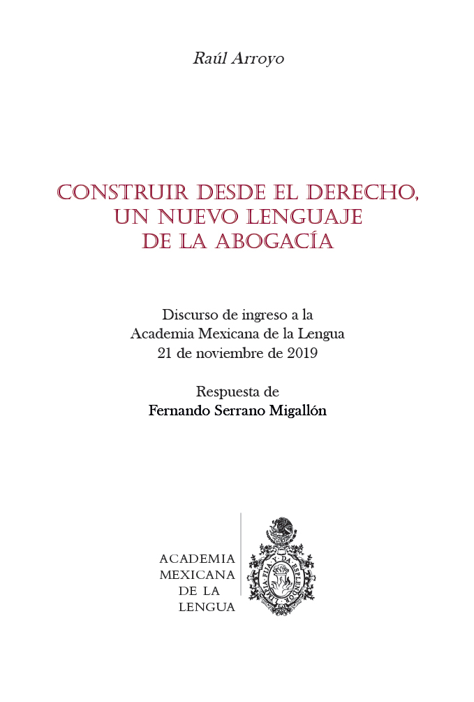 Construir desde el derecho, un nuevo lenguaje de la abogacía Discurso de ingreso a la Academia Mexicana de la Lengua, 21 de noviembre de 2019