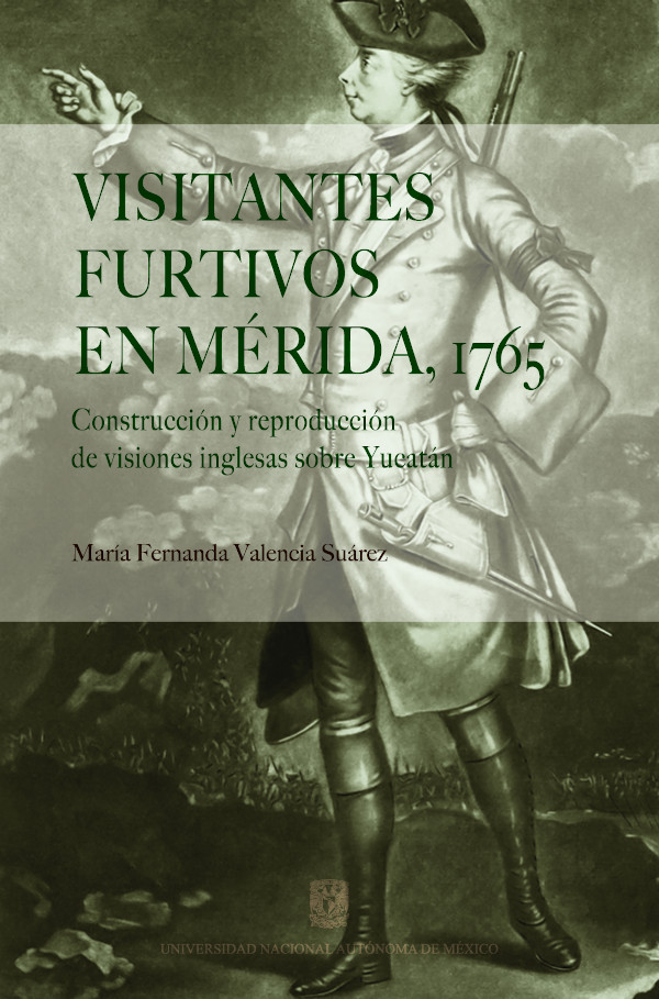 Visitantes furtivos en Mérida, 1765: construcción y reproducción de visiones inglesas sobre Yucatán
