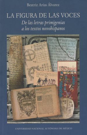 La figura de las voces. De las letras primigenias a los textos novohispanos