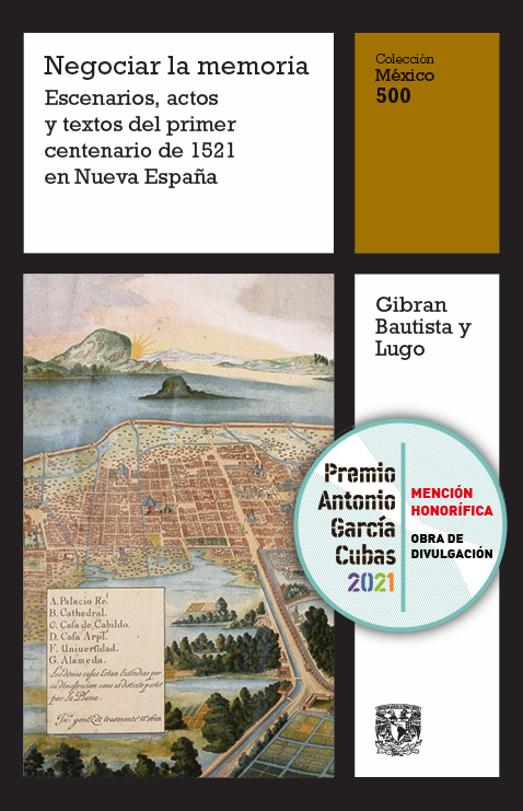 Negociar la memoria. Escenarios, actos y textos del primer centenario de 1521 en Nueva España,