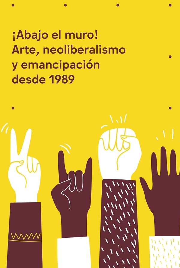 ¡Abajo el muro! Arte, neoliberalismo y emancipación desde 1989