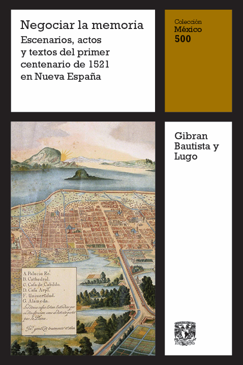 Negociar la memoria. Escenarios, actos y textos del primer centenario de 1521 en Nueva España,