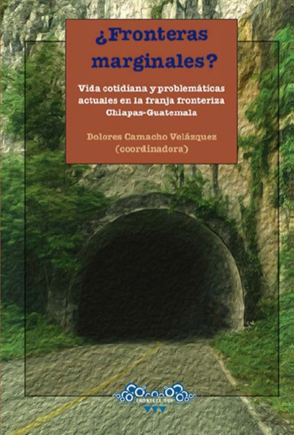 ¿Fronteras marginales? Vida cotidiana y problemáticas actuales en la franja fronteriza Chiapas- Guatemala
