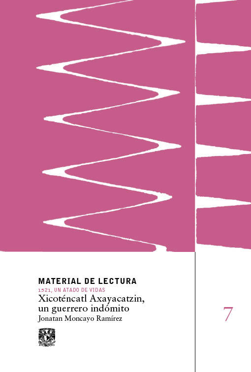 Xicoténcatl Axayacatzin, un guerrero indómito. Material de Lectura núm. 7. 1521, un atado de vidas.