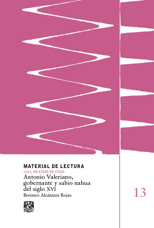 Antonio Valeriano, gobernante y sabio nahua del siglo XVI. Material de Lectura núm. 13. 1521, un ata do de vidas. Nueva época