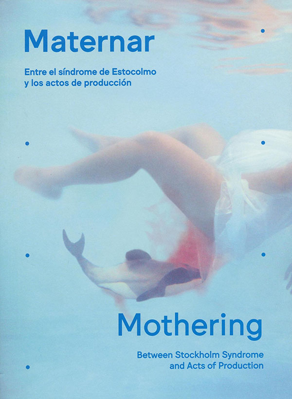 Maternar. Entre el síndrome de Estocolmo y los actos de producción Mothering. Between Stockholm Syndrome and Acts of Production