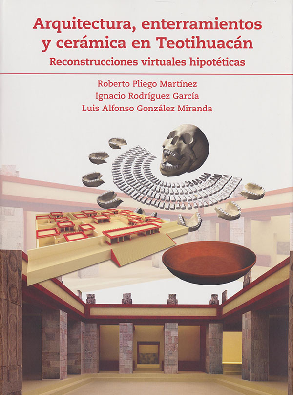 Arquitectura, enterramientos y cerámica en Teotihuacán Reconstrucciones virtuales hipotéticas